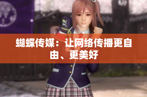 蝴蝶传媒：让网络传播更自由、更美好