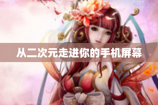 从二次元走进你的手机屏幕