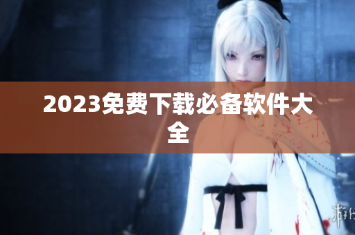 2023免费下载必备软件大全