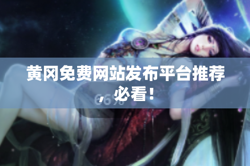 黄冈免费网站发布平台推荐，必看！