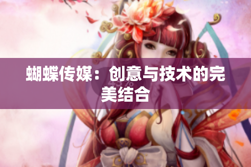 蝴蝶传媒：创意与技术的完美结合