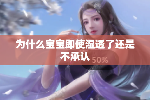 为什么宝宝即使湿透了还是不承认