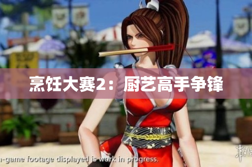 烹饪大赛2：厨艺高手争锋
