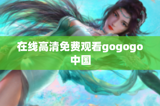 在线高清免费观看gogogo中国