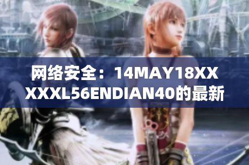 网络安全：14MAY18XXXXXL56ENDIAN40的最新发展