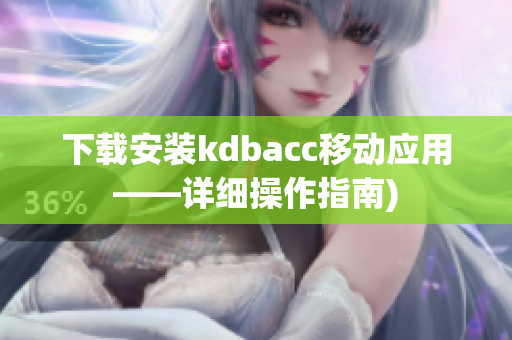 下载安装kdbacc移动应用——详细操作指南)