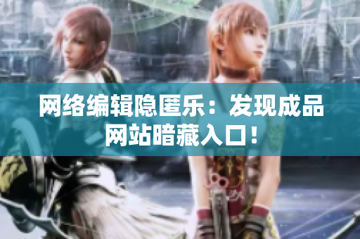 网络编辑隐匿乐：发现成品网站暗藏入口！