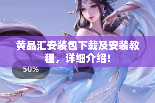 黄品汇安装包下载及安装教程，详细介绍！