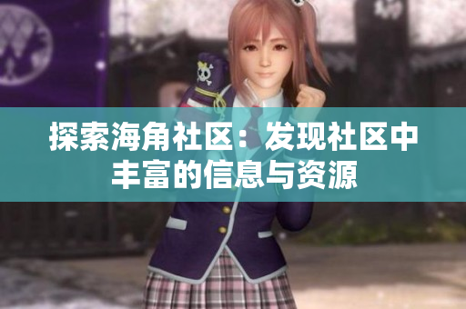 探索海角社区：发现社区中丰富的信息与资源