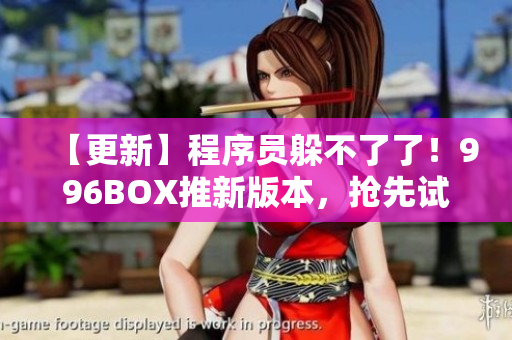 【更新】程序员躲不了了！996BOX推新版本，抢先试用！