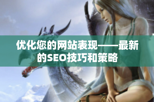 优化您的网站表现——最新的SEO技巧和策略