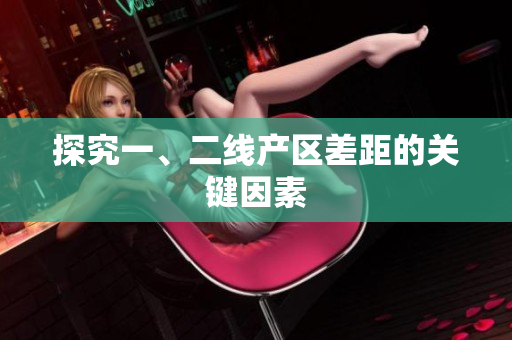 探究一、二线产区差距的关键因素