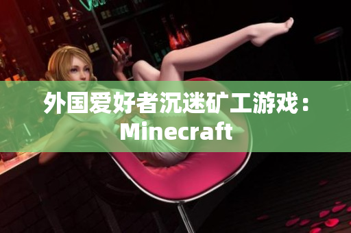 外国爱好者沉迷矿工游戏：Minecraft