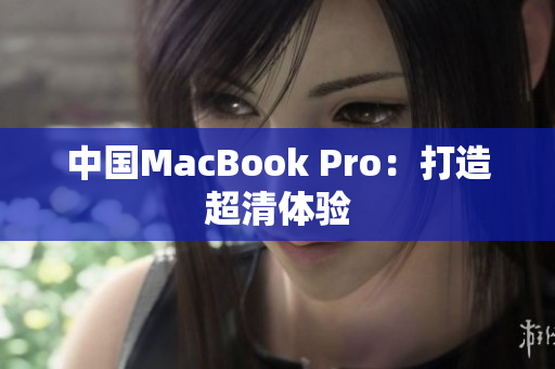 中国MacBook Pro：打造超清体验