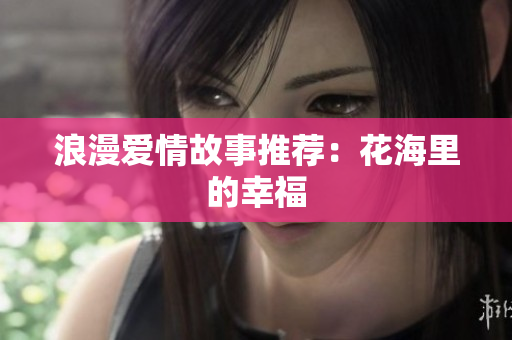 浪漫爱情故事推荐：花海里的幸福