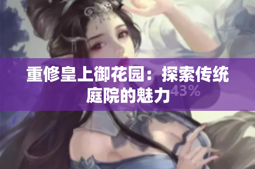 重修皇上御花园：探索传统庭院的魅力