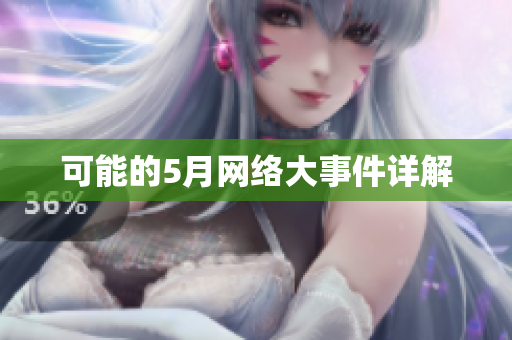 可能的5月网络大事件详解