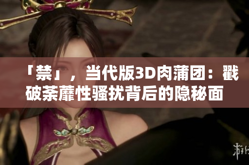 「禁」，当代版3D肉蒲团：戳破荼蘼性骚扰背后的隐秘面纱