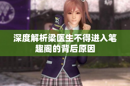 深度解析梁医生不得进入笔趣阁的背后原因