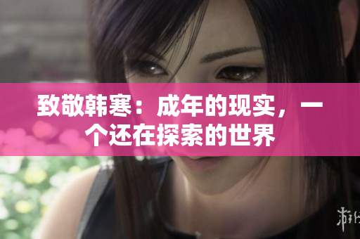致敬韩寒：成年的现实，一个还在探索的世界