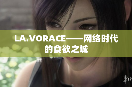 LA.VORACE——网络时代的食欲之城