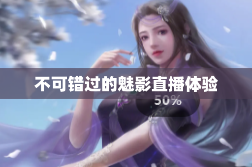 不可错过的魅影直播体验