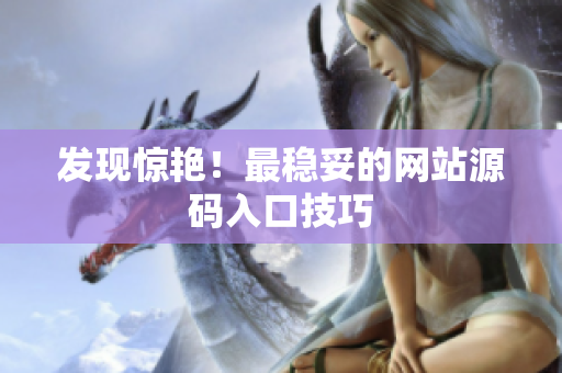 发现惊艳！最稳妥的网站源码入口技巧