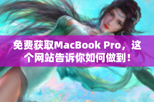 免费获取MacBook Pro，这个网站告诉你如何做到！
