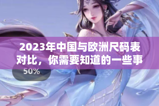 2023年中国与欧洲尺码表对比，你需要知道的一些事情