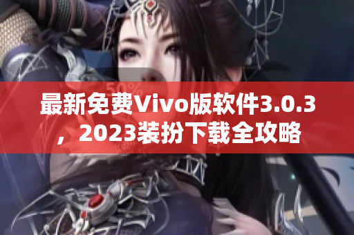 最新免费Vivo版软件3.0.3，2023装扮下载全攻略