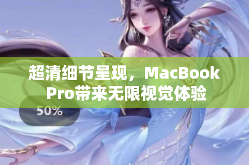 超清细节呈现，MacBook Pro带来无限视觉体验
