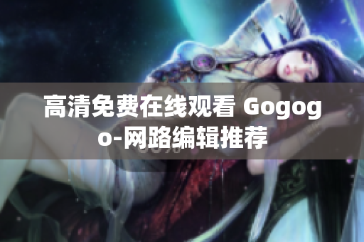 高清免费在线观看 Gogogo-网路编辑推荐