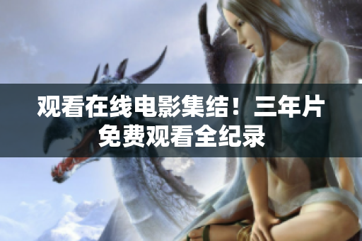 观看在线电影集结！三年片免费观看全纪录