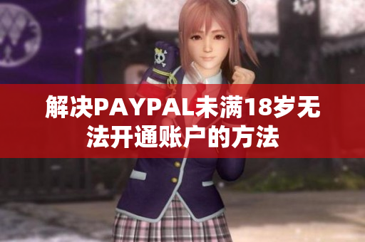 解决PAYPAL未满18岁无法开通账户的方法