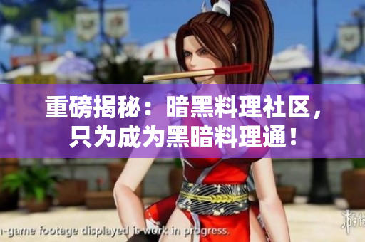 重磅揭秘：暗黑料理社区，只为成为黑暗料理通！