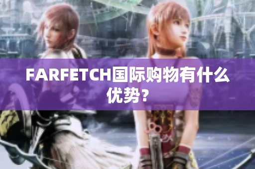 FARFETCH国际购物有什么优势？