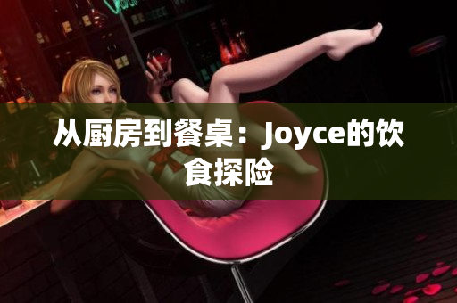 从厨房到餐桌：Joyce的饮食探险