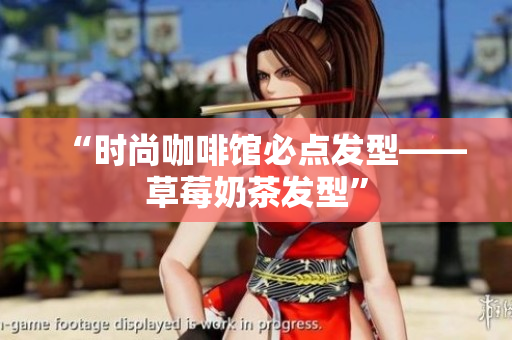 “时尚咖啡馆必点发型——草莓奶茶发型”