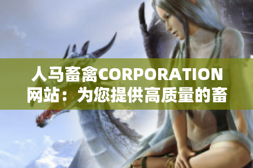 人马畜禽CORPORATION网站：为您提供高质量的畜禽养殖服务