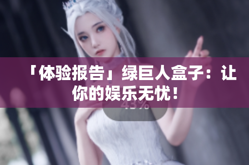 「体验报告」绿巨人盒子：让你的娱乐无忧！