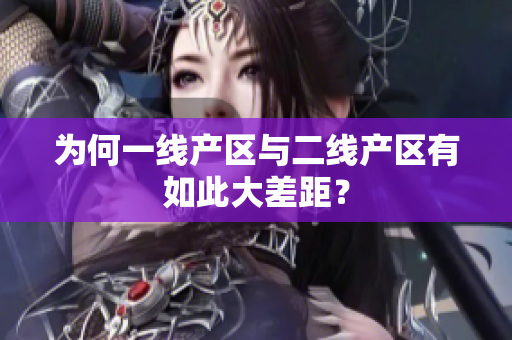 为何一线产区与二线产区有如此大差距？