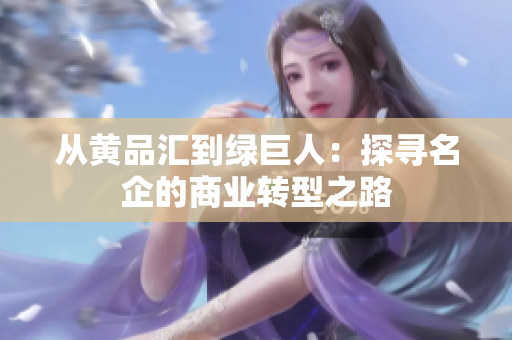 从黄品汇到绿巨人：探寻名企的商业转型之路