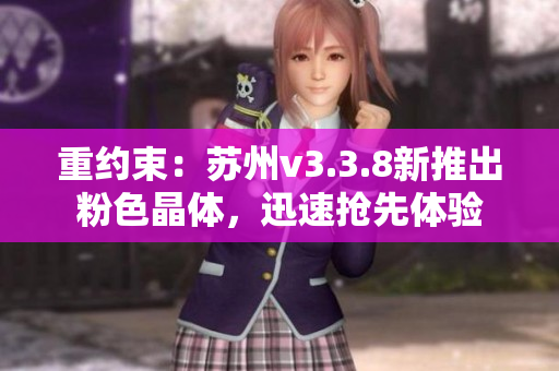 重约束：苏州v3.3.8新推出粉色晶体，迅速抢先体验