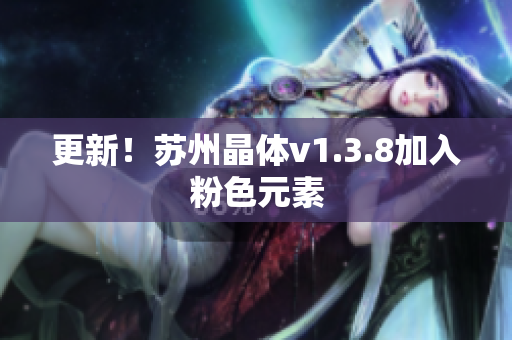 更新！苏州晶体v1.3.8加入粉色元素