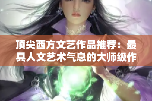 顶尖西方文艺作品推荐：最具人文艺术气息的大师级作品