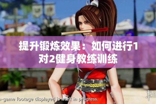 提升锻炼效果：如何进行1对2健身教练训练