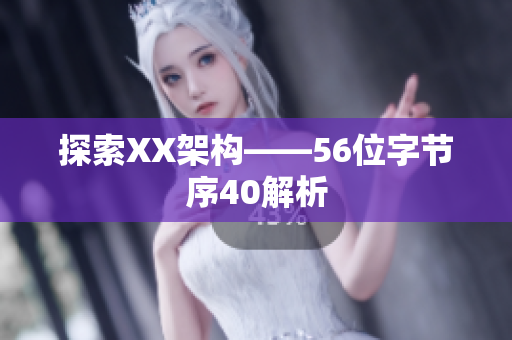 探索XX架构——56位字节序40解析