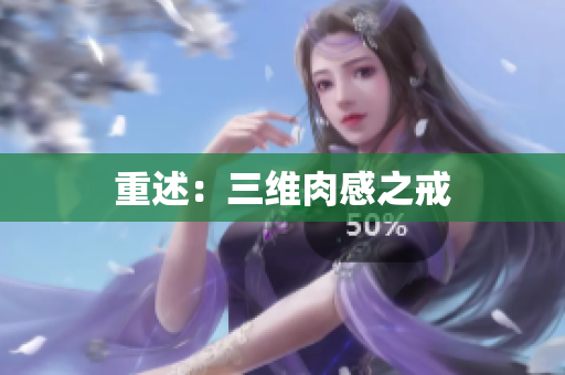 重述：三维肉感之戒