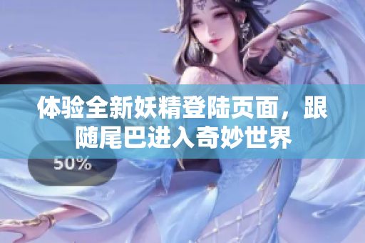 体验全新妖精登陆页面，跟随尾巴进入奇妙世界
