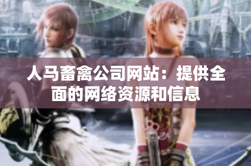 人马畜禽公司网站：提供全面的网络资源和信息